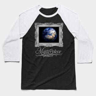 PLANET EARTH is a MASTERPIECE Baseball T-Shirt